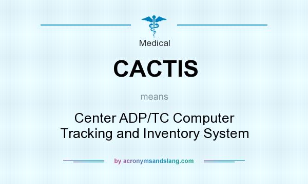What does CACTIS mean? It stands for Center ADP/TC Computer Tracking and Inventory System
