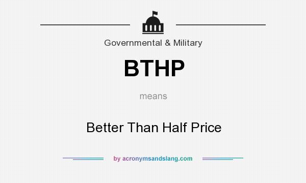 What does BTHP mean? It stands for Better Than Half Price