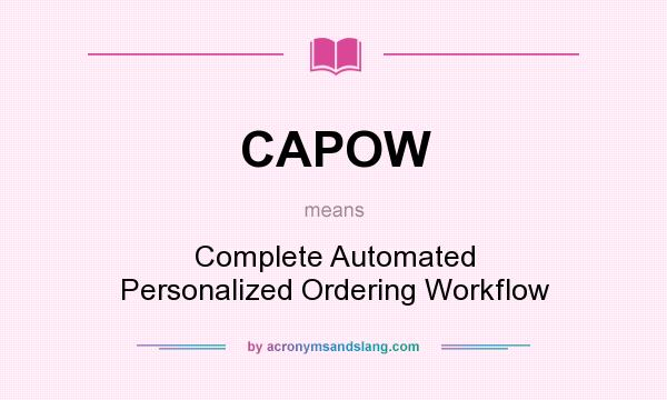 What does CAPOW mean? It stands for Complete Automated Personalized Ordering Workflow
