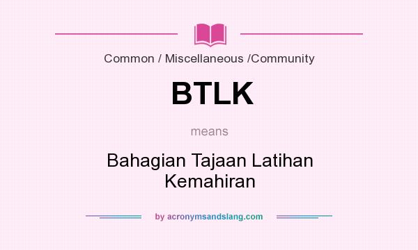 What does BTLK mean? It stands for Bahagian Tajaan Latihan Kemahiran