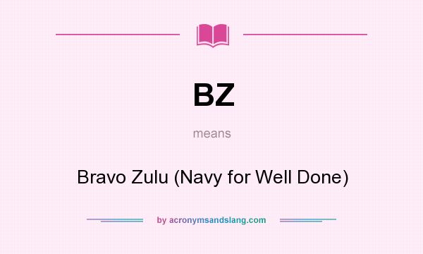 What does BZ mean? It stands for Bravo Zulu (Navy for Well Done)
