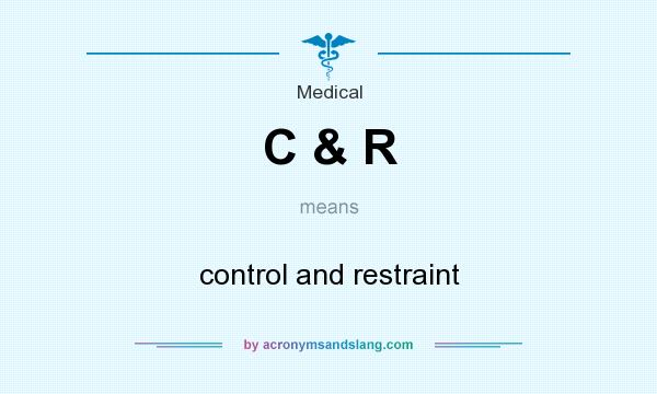 What does C & R mean? It stands for control and restraint