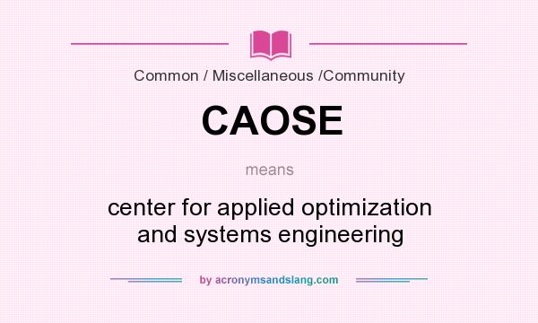 What does CAOSE mean? It stands for center for applied optimization and systems engineering