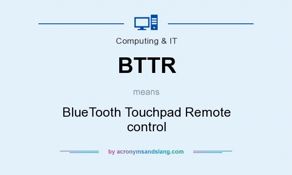 What does BTTR mean? It stands for BlueTooth Touchpad Remote control