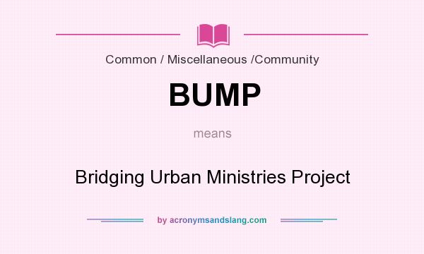 What does BUMP mean? It stands for Bridging Urban Ministries Project
