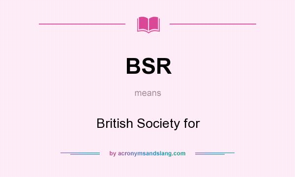 What does BSR mean? It stands for British Society for
