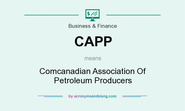 What does CAPP mean? It stands for Comcanadian Association Of Petroleum Producers