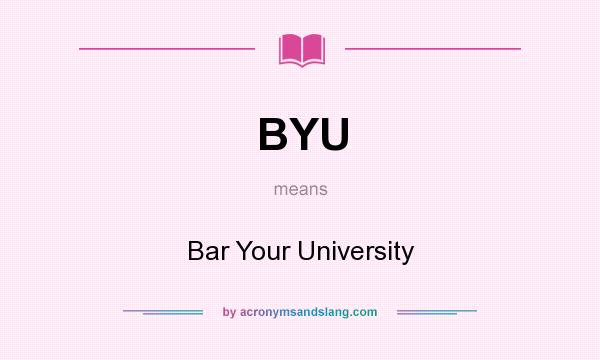 What does BYU mean? It stands for Bar Your University
