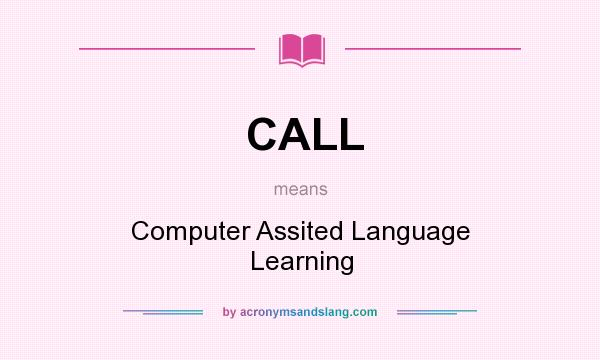 What does CALL mean? It stands for Computer Assited Language Learning