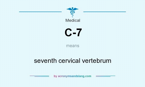 What does C-7 mean? It stands for seventh cervical vertebrum
