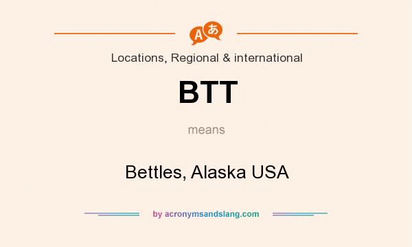 What does BTT mean? It stands for Bettles, Alaska USA