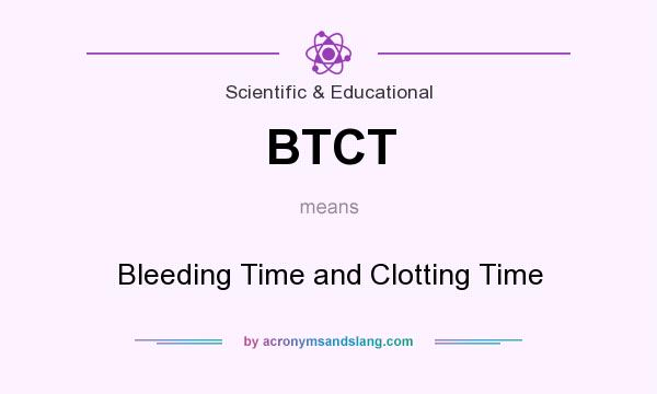 What does BTCT mean? It stands for Bleeding Time and Clotting Time