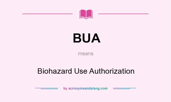 What does BUA mean? It stands for Biohazard Use Authorization