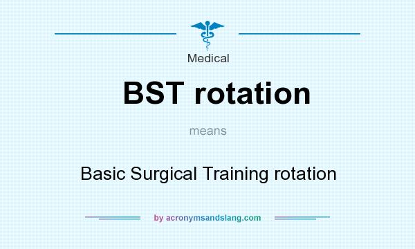 What does BST rotation mean? It stands for Basic Surgical Training rotation