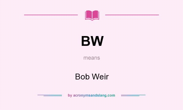 What does BW mean? It stands for Bob Weir