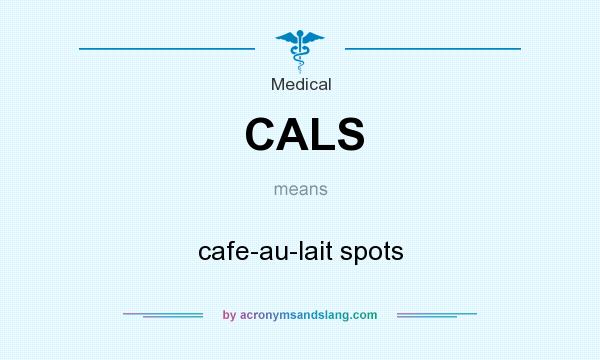 What does CALS mean? It stands for cafe-au-lait spots