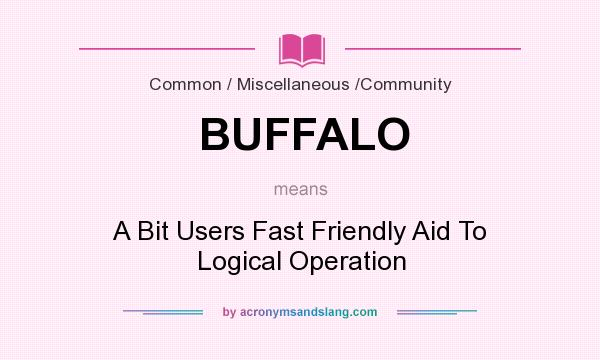 What does BUFFALO mean? It stands for A Bit Users Fast Friendly Aid To Logical Operation