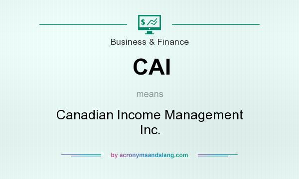 What does CAI mean? It stands for Canadian Income Management Inc.