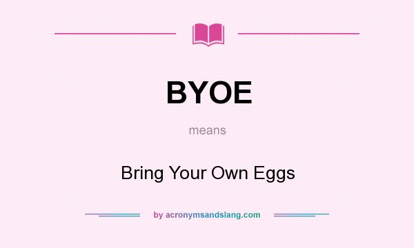 What does BYOE mean? It stands for Bring Your Own Eggs