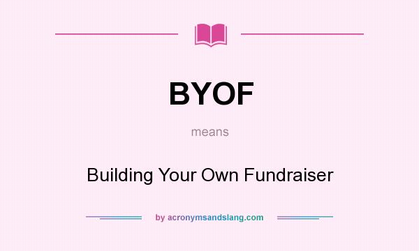 What does BYOF mean? It stands for Building Your Own Fundraiser