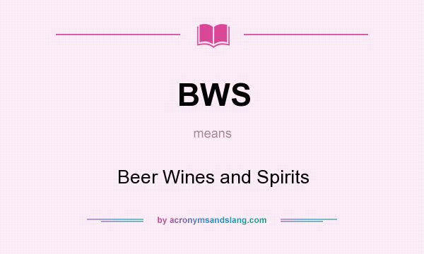 What does BWS mean? It stands for Beer Wines and Spirits