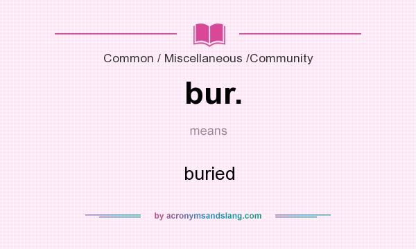 What does bur. mean? It stands for buried