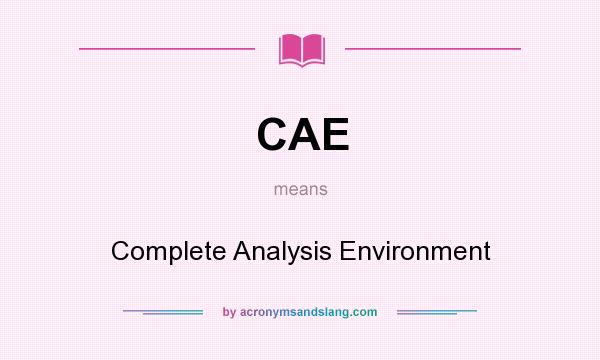 What does CAE mean? It stands for Complete Analysis Environment