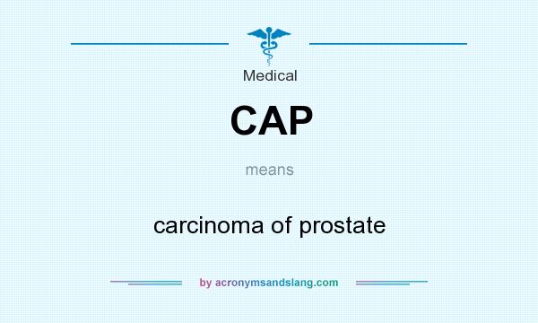 What does CAP mean? It stands for carcinoma of prostate