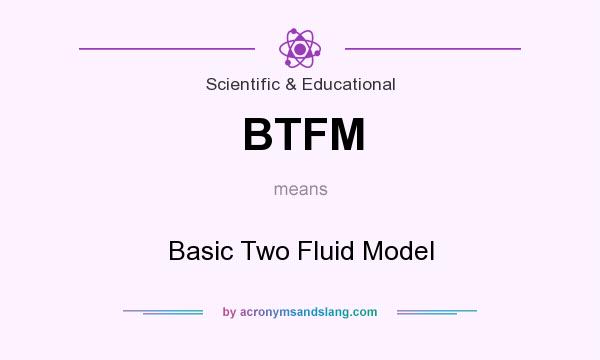 What does BTFM mean? It stands for Basic Two Fluid Model
