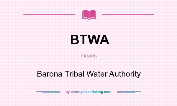 What does BTWA mean? It stands for Barona Tribal Water Authority