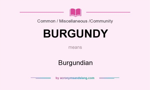 What does BURGUNDY mean? It stands for Burgundian