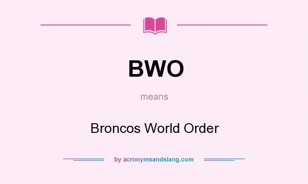 What does BWO mean? It stands for Broncos World Order