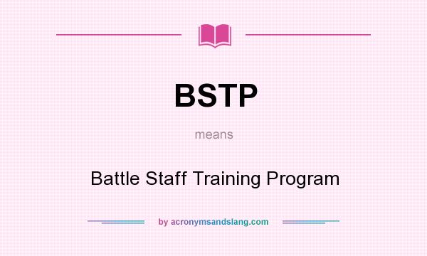 What does BSTP mean? It stands for Battle Staff Training Program