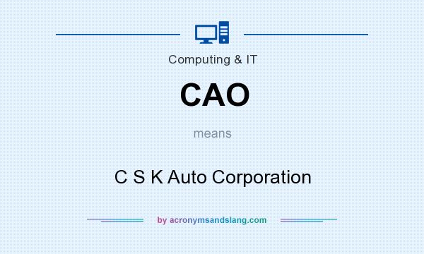 What does CAO mean? It stands for C S K Auto Corporation