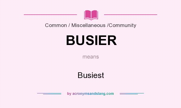 What does BUSIER mean? It stands for Busiest