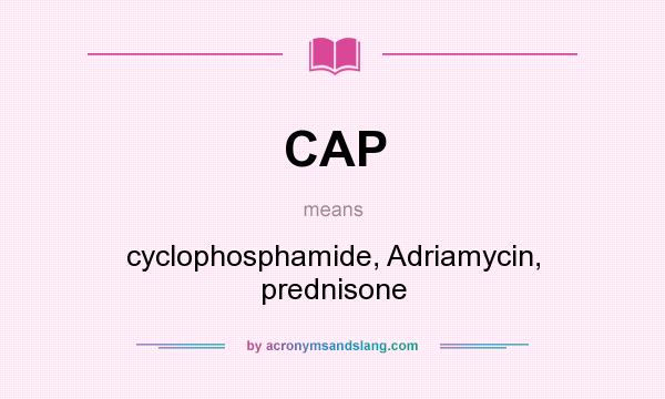 What does CAP mean? It stands for cyclophosphamide, Adriamycin, prednisone