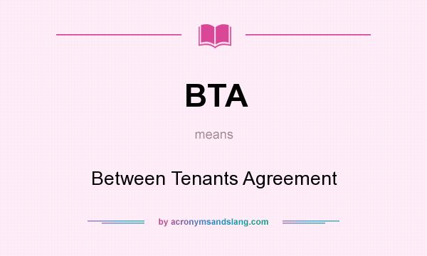 What does BTA mean? It stands for Between Tenants Agreement