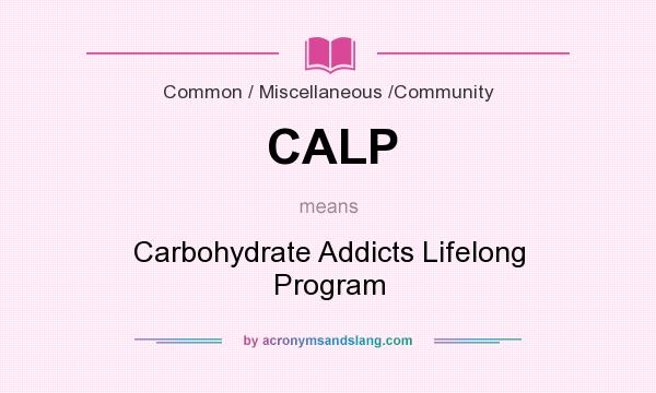 What does CALP mean? It stands for Carbohydrate Addicts Lifelong Program