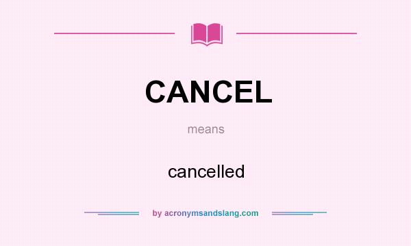 What does CANCEL mean? It stands for cancelled