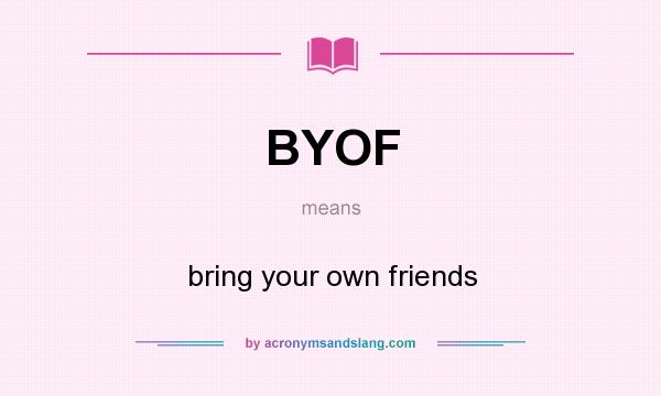 What does BYOF mean? It stands for bring your own friends