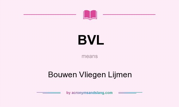What does BVL mean? It stands for Bouwen Vliegen Lijmen