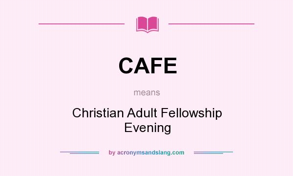 What does CAFE mean? It stands for Christian Adult Fellowship Evening