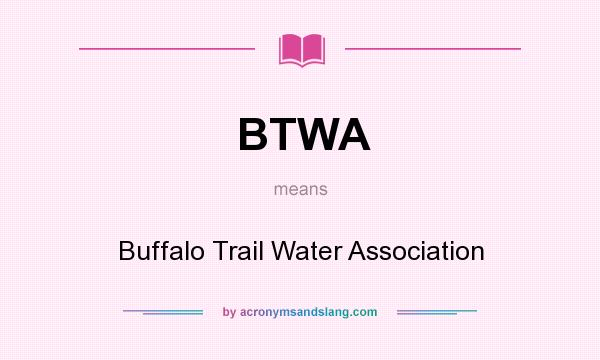 What does BTWA mean? It stands for Buffalo Trail Water Association 