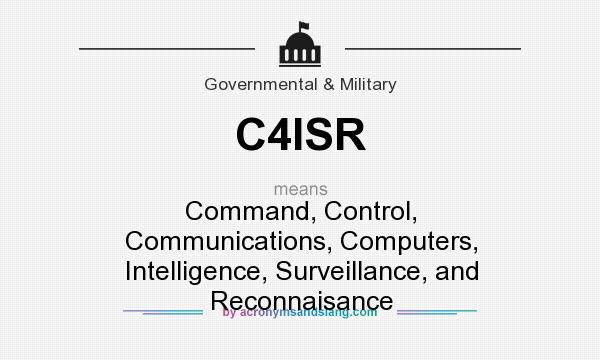 What does C4ISR mean? It stands for Command, Control, Communications, Computers, Intelligence, Surveillance, and Reconnaisance