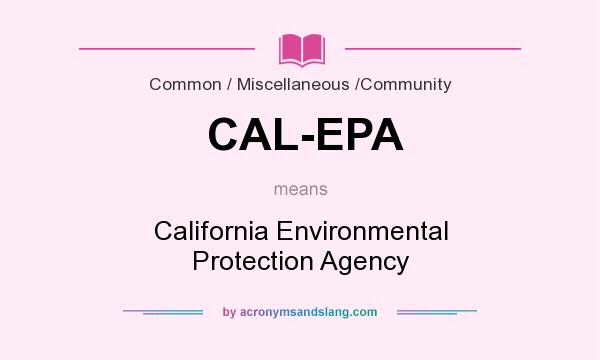 What does CAL-EPA mean? It stands for California Environmental Protection Agency
