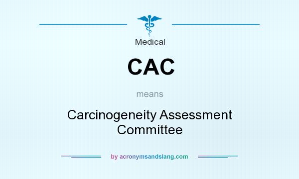 What does CAC mean? It stands for Carcinogeneity Assessment Committee