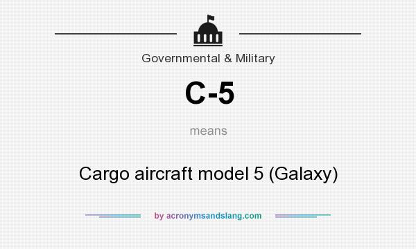 What does C-5 mean? It stands for Cargo aircraft model 5 (Galaxy)
