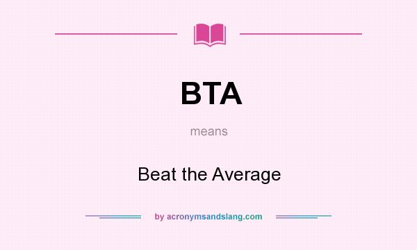 What does BTA mean? It stands for Beat the Average