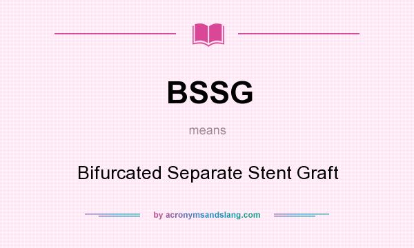 What does BSSG mean? It stands for Bifurcated Separate Stent Graft