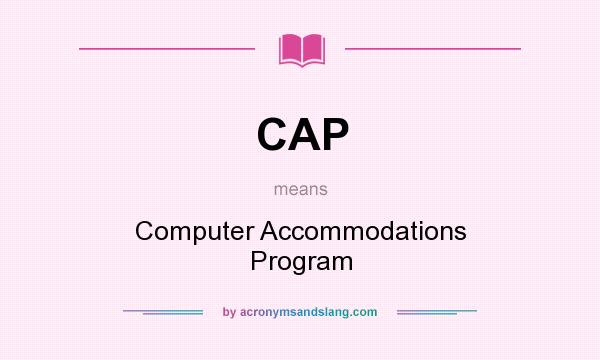 What does CAP mean? It stands for Computer Accommodations Program